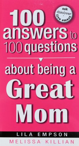 100 Answers to 100 Questions about Being a Great Mom